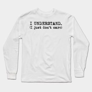 I understand. I just don't care. Typewriter simple text black Long Sleeve T-Shirt